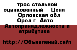 трос стальной оцинкованный  › Цена ­ 10 - Орловская обл., Орел г. Авто » Автопринадлежности и атрибутика   
